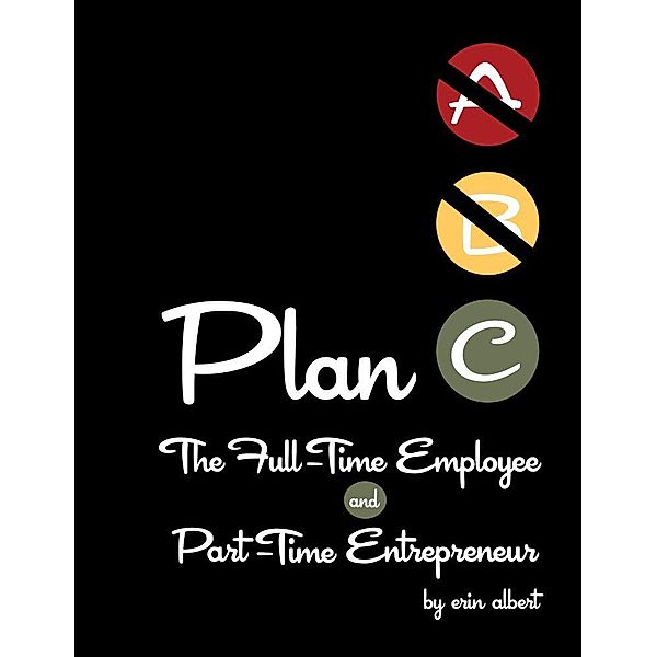 Plan C: The Full-Time Employee and Part-Time Entrepreneur, Erin M. D. Albert