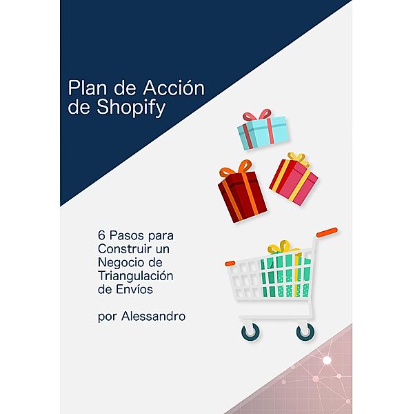 Plan de Accion de Shopify: 6 Pasos para Construir un Negocio de Triangulacion de Envios / Babelcube Inc., Alessandro