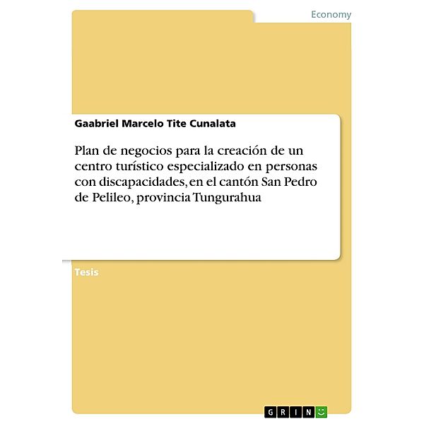 Plan de negocios para la creación de un centro turístico especializado en personas con discapacidades, en el cantón San Pedro de Pelileo, provincia Tungurahua, Gaabriel Marcelo Tite Cunalata