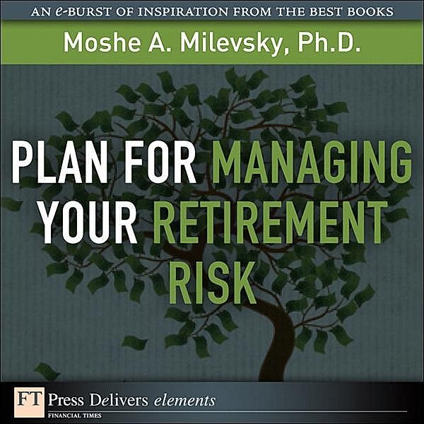 Plan for Managing Your Retirement Risk, Moshe Milevsky