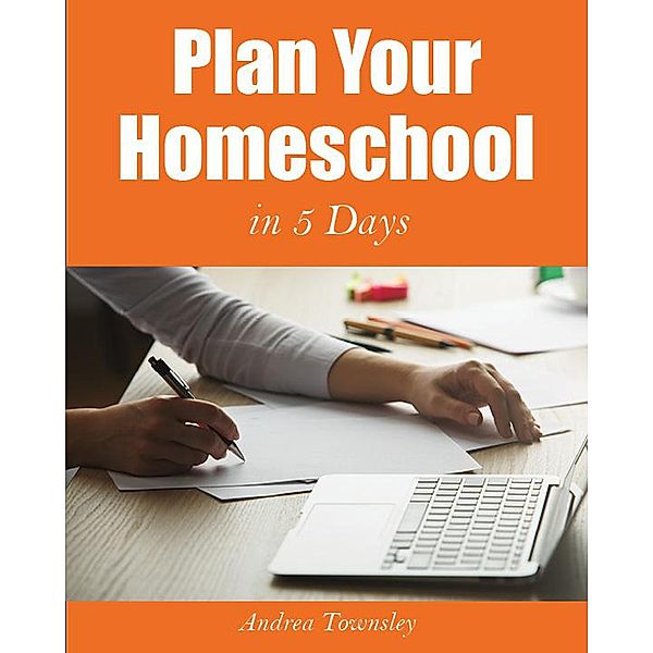 Plan Your Homeschool in 5 Days, Andrea Townsley