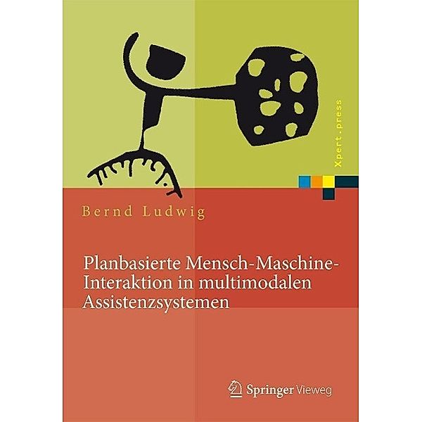 Planbasierte Mensch-Maschine-Interaktion in multimodalen Assistenzsystemen / Xpert.press, Bernd Ludwig