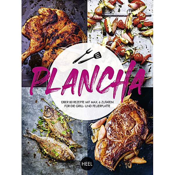 Plancha - Über 80 Rezepte mit maximal 6 Zutaten für die Grill- und Feuerplatte