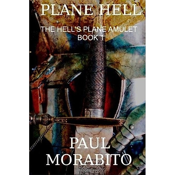 Plane Hell: The Hell's Plane Amulet, Paul Morabito
