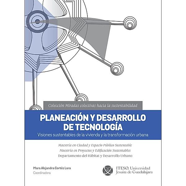 Planeación y desarrollo de tecnología / Miradas colectivas hacia la sustentabilidad Bd.2, Mara Alejandra Cortés Lara, Luis Carlos Shaar Velázquez, Rodrigo Flores Elizondo, Francisco Álvarez Partida, Gerardo Cano Díaz, Pablo Vázquez Piombo, Gerardo Manuel Hernández Tapia, Alejandro Mendo Gutiérrez, Carlos Eduardo Estrada Casarín, Sarah Alejandra Obregón Davis, Nayar Cuitláhuac Gutiérrez Astudillo, Adolfo Preciado Quiroz, Fernando Gutiérrez Hernández