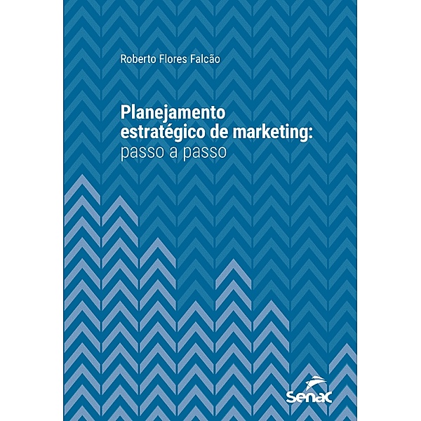 Planejamento estratégico de marketing: passo a passo / Série Universitária, Roberto Flores Falcão