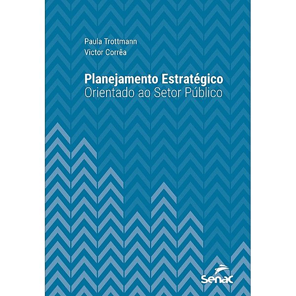 Planejamento estratégico orientado ao setor público / Série Universitária, Paula Trottmann, Victor Corrêa