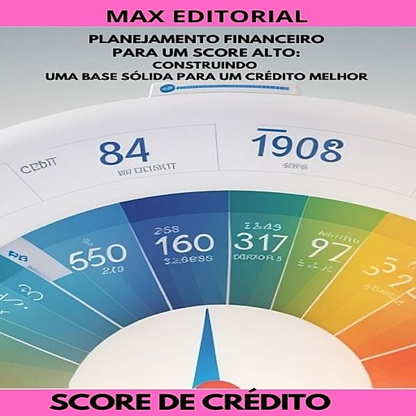 Planejamento Financeiro para um Score Alto / SCORE DE CRÉDITO ALTO Bd.1, Max Editorial