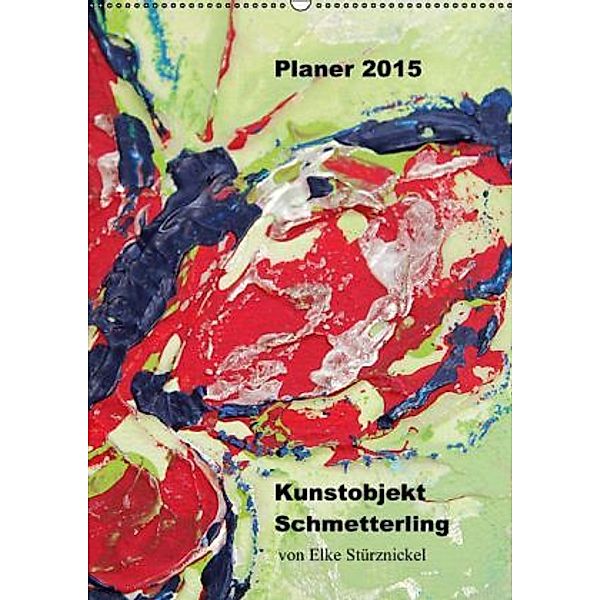Planer / Kunstobjekt Schmetterling (Wandkalender 2015 DIN A2 hoch), Elke Stürznickel