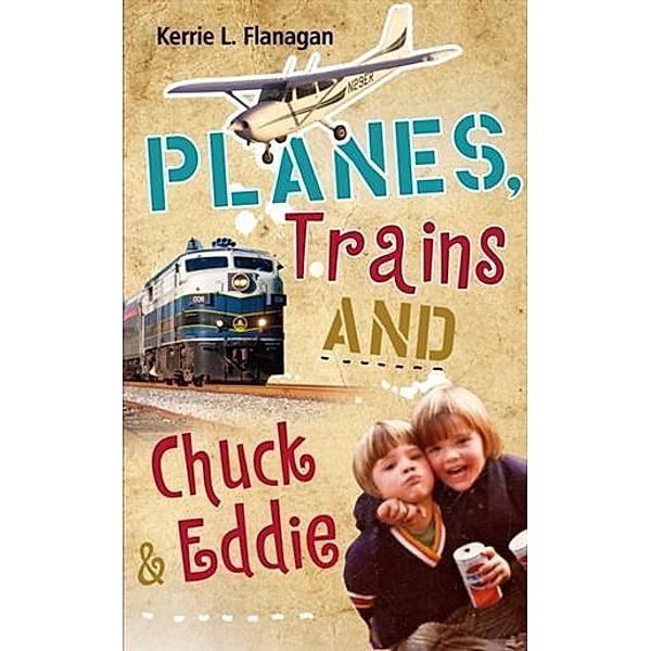 Planes, Trains and Chuck & Eddie, Kerrie L. Flanagan