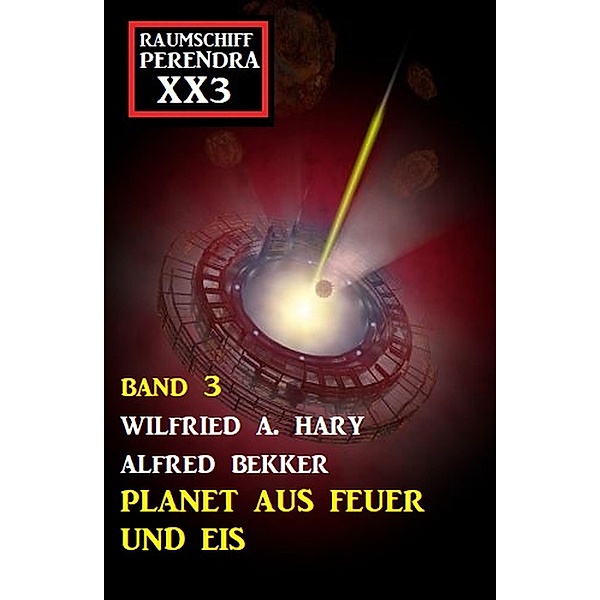 Planet aus Feuer und Eis: Raumschiff Perendra XX3 - Band 3, Wilfried A. Hary, Alfred Bekker