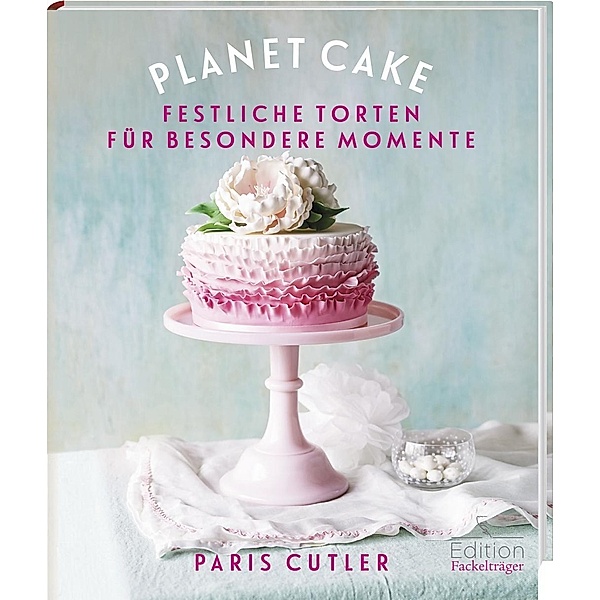 Planet Cake - Festliche Torten für besondere Momente, Paris Cutler