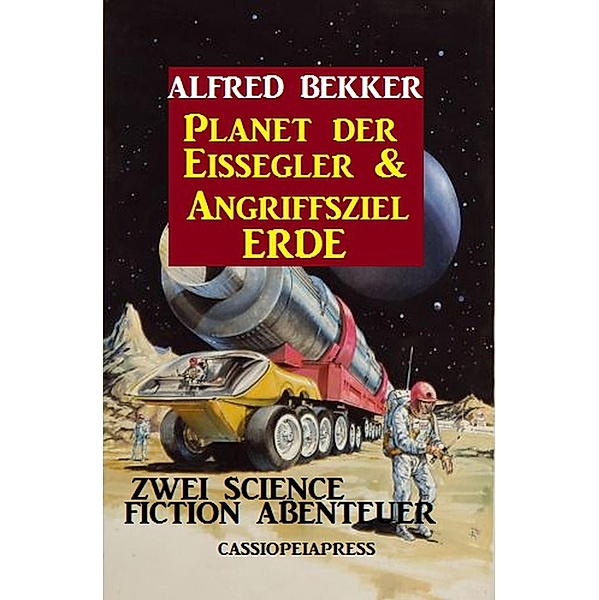 Planet der Eissegler & Angriffsziel Erde: Zwei Science Fiction Abenteuer, Alfred Bekker