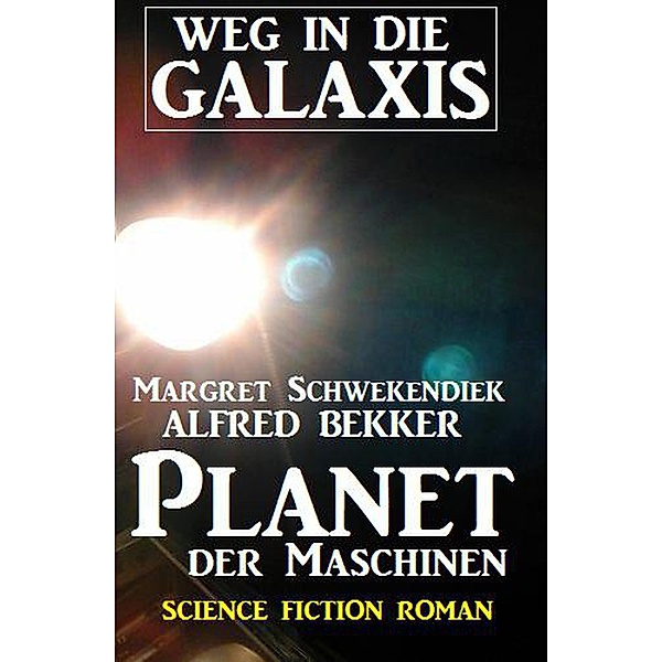Planet der Maschinen: Weg in die Galaxis, Alfred Bekker, Margret Schwekendiek