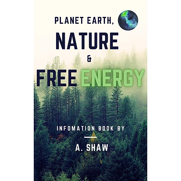 Planet Earth, Nature & Free Energy, A. Shaw