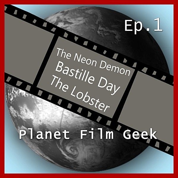 Planet Film Geek, PFG Episode - 1 - Planet Film Geek, PFG Episode 1: The Neon Demon, Bastille Day, The Lobster, Johannes Schmidt, Colin Langley