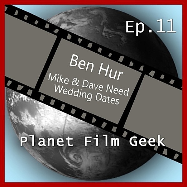 Planet Film Geek, PFG Episode - 11 - Planet Film Geek, PFG Episode 11: Ben Hur, Mike & Dave Need Wedding Dates, Johannes Schmidt, Colin Langley