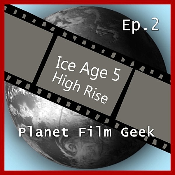 Planet Film Geek, PFG Episode - 2 - Planet Film Geek, PFG Episode 2: Ice Age 5, High Rise, Johannes Schmidt, Colin Langley