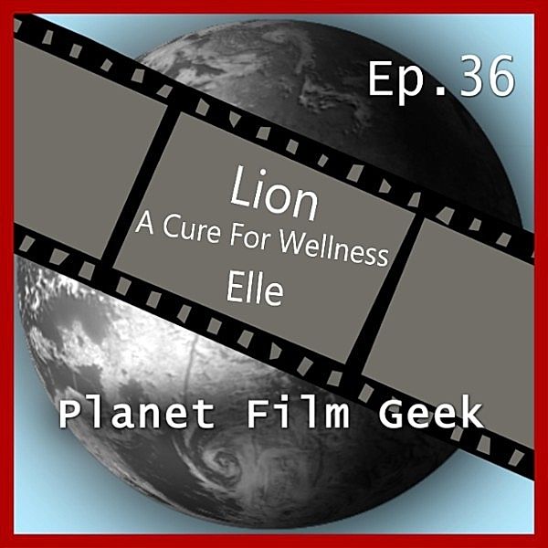 Planet Film Geek, PFG Episode - 36 - Planet Film Geek, PFG Episode 36: Lion, A Cure for Wellness, Elle, Johannes Schmidt, Colin Langley