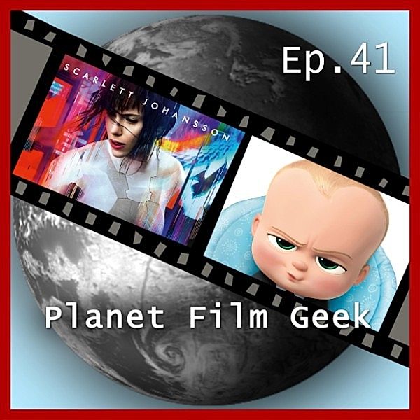 Planet Film Geek, PFG Episode - 41 - Planet Film Geek, PFG Episode 41: Ghost in the Shell, The Boss Baby, Johannes Schmidt, Colin Langley