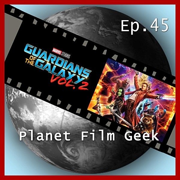 Planet Film Geek, PFG Episode - 45 - Planet Film Geek, PFG Episode 45: Guardians of the Galaxy, Vol. 2, Johannes Schmidt, Colin Langley