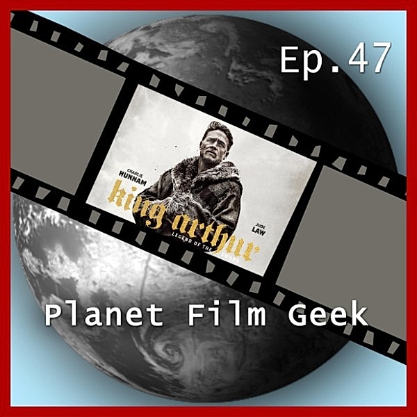 Planet Film Geek, PFG Episode - 47 - Planet Film Geek, PFG Episode 47: King Arthur: Legend of the Sword, Johannes Schmidt, Colin Langley