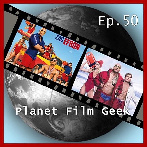 Planet Film Geek, PFG Episode - 50 - Planet Film Geek, PFG Episode 50: Baywatch, Johannes Schmidt, Colin Langley