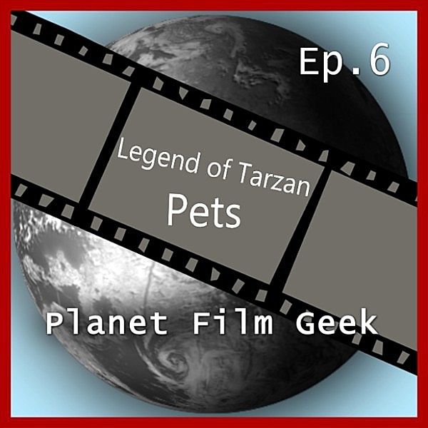 Planet Film Geek, PFG Episode - 6 - Planet Film Geek, PFG Episode 6: Legend of Tarzan, Pets, Johannes Schmidt, Colin Langley