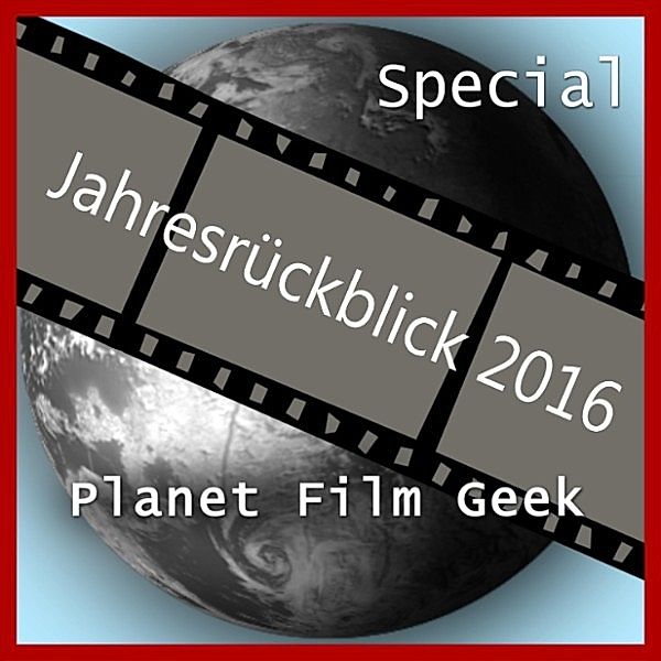Planet Film Geek, PFG - Planet Film Geek, PFG Jahresrückblick 2016, Johannes Schmidt, Colin Langley