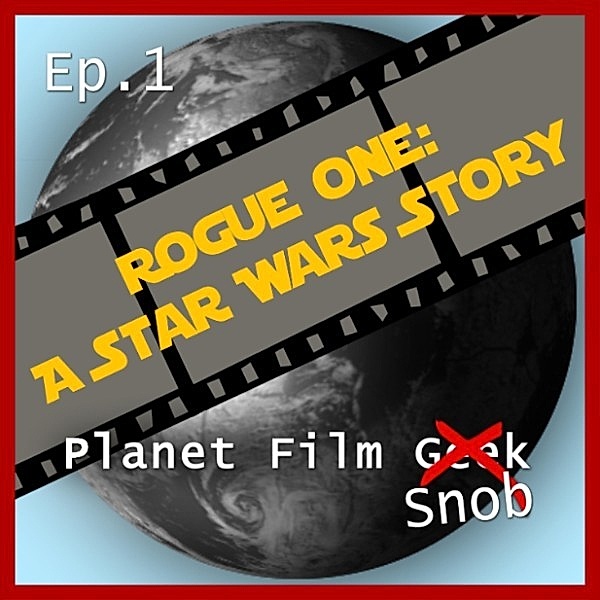 Planet Film Snob - 1 - Rogue One - A Star Wars Story, Johannes Schmidt, Colin Langley