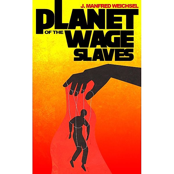 Planet of the Wage Slaves, J. Manfred Weichsel