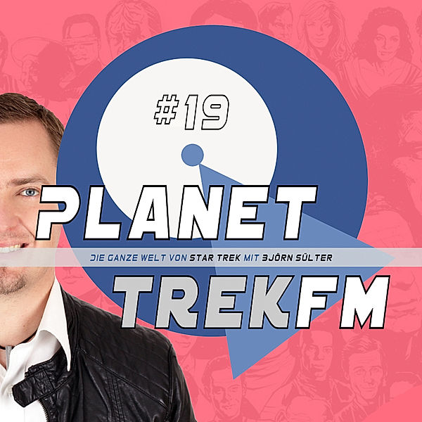 Planet Trek fm - Planet Trek fm #19 - Die ganze Welt von Star Trek, Björn Sülter