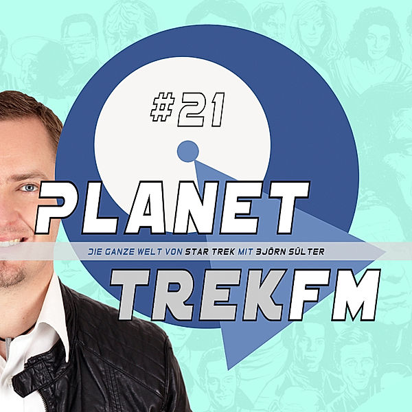 Planet Trek fm - Planet Trek fm #21 - Die ganze Welt von Star Trek, Björn Sülter