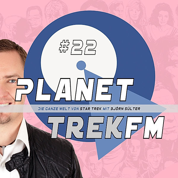 Planet Trek fm - Planet Trek fm #22 - Die ganze Welt von Star Trek, Björn Sülter