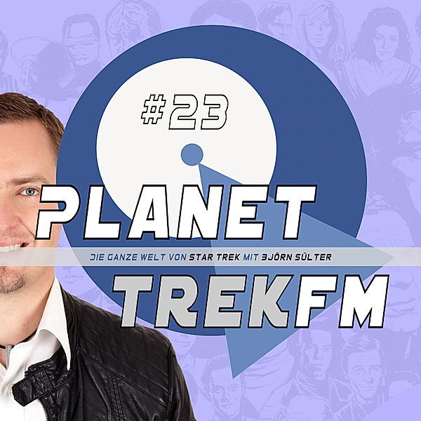 Planet Trek fm - Planet Trek fm #23 - Die ganze Welt von Star Trek, Björn Sülter