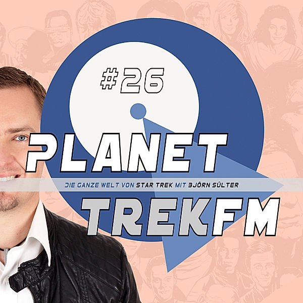 Planet Trek fm - Planet Trek fm #26 - Die ganze Welt von Star Trek, Björn Sülter