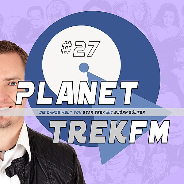 Planet Trek fm - Planet Trek fm #27 - Die ganze Welt von Star Trek, Björn Sülter