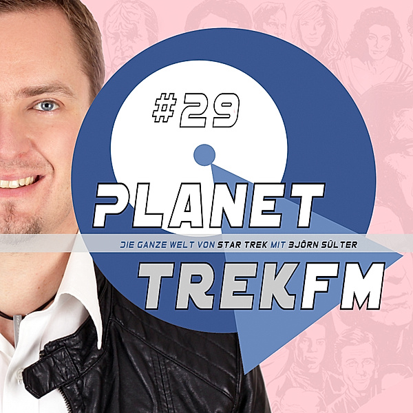 Planet Trek fm - Planet Trek fm #29 - Die ganze Welt von Star Trek, Björn Sülter