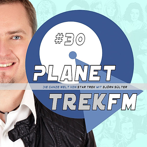 Planet Trek fm - Planet Trek fm #30 - Die ganze Welt von Star Trek, Björn Sülter