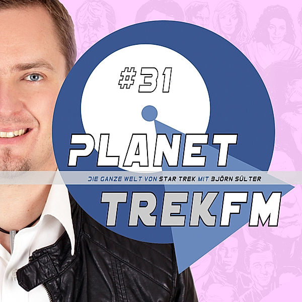 Planet Trek fm - Planet Trek fm #31 - Die ganze Welt von Star Trek, Björn Sülter