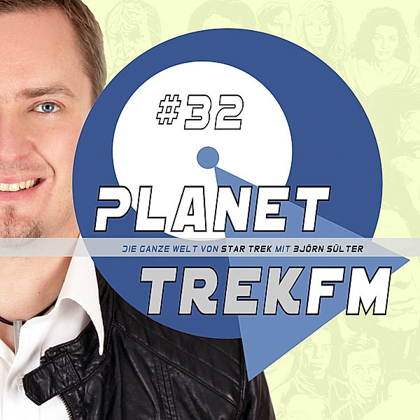 Planet Trek fm - Planet Trek fm #32 - Die ganze Welt von Star Trek, Björn Sülter