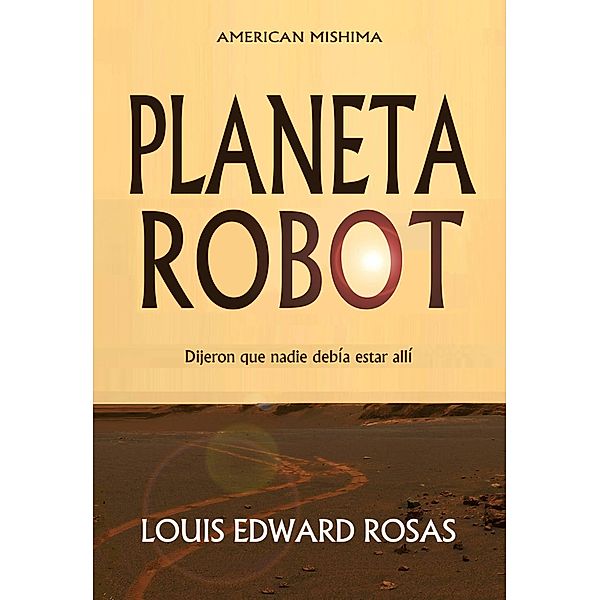 Planeta Robot (The Contact Chronicles of Robot Planet, #1) / The Contact Chronicles of Robot Planet, Louis Edward Rosas