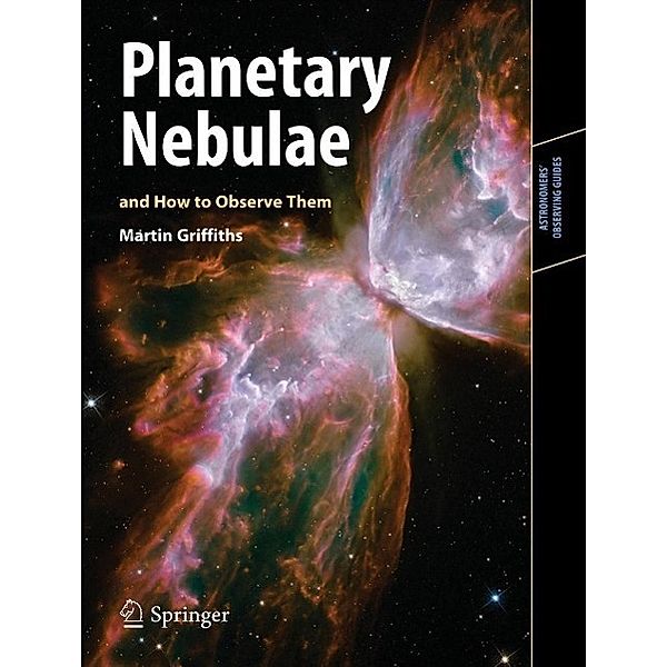 Planetary Nebulae and How to Observe Them / Astronomers' Observing Guides, Martin Griffiths