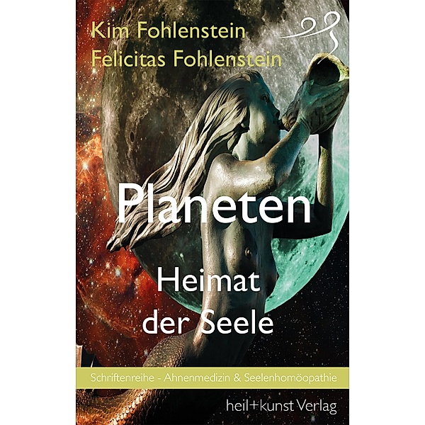 Planeten - Heimat der Seele / Schriftenreihe - Ahnenmedizin und Seelenhomöopathie Bd.8, Kim Fohlenstein, Felicitas Fohlenstein