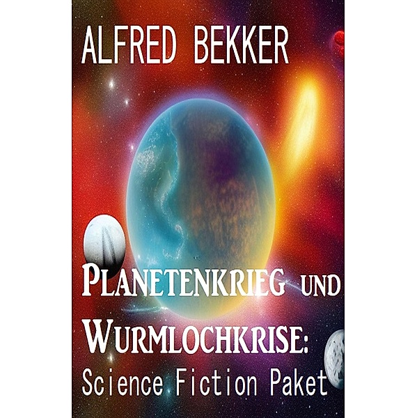 Planetenkrieg und Wurmlochkrise: Science Fiction Paket, Alfred Bekker