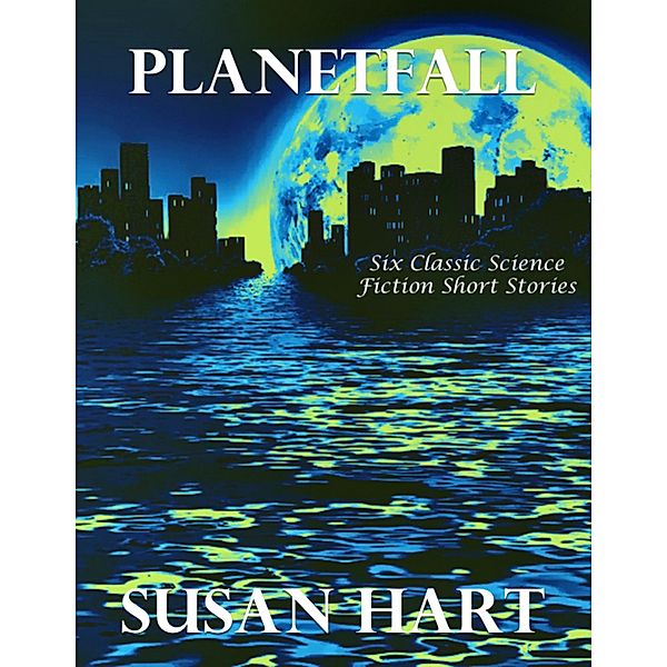 Planetfall: Six Classic Science Fiction Short Stories, Susan Hart