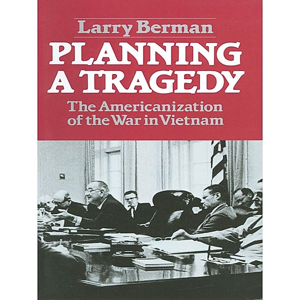 Planning A Tragedy: The Americanization of the War in Vietnam, Larry Berman