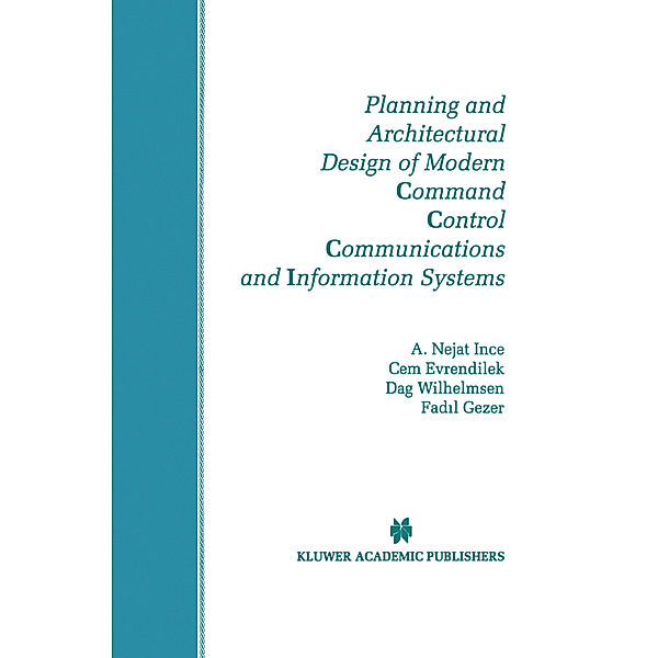 Planning and Architectural Design of Modern Command Control Communications and Information Systems, A. Nejat Ince, Cem Evrendilek, Dag Wilhelmsen, Fadil Gezer