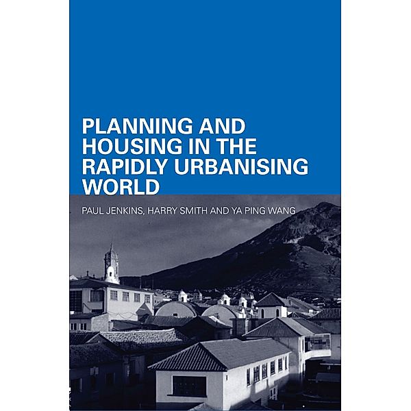 Planning and Housing in the Rapidly Urbanising World, Paul Jenkins, Harry Smith, Ya Ping Wang