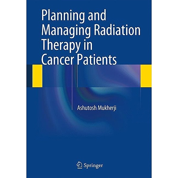 Planning and Managing Radiation Therapy in Cancer Patients, Ashutosh Mukherji
